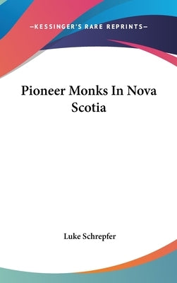 Pioneer Monks In Nova Scotia by Schrepfer, Luke