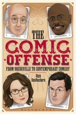 The Comic Offense from Vaudeville to Contemporary Comedy: Larry David, Tina Fey, Stephen Colbert, and Dave Chappelle by DesRochers, Rick