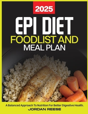 Epi Diet Food List and Meal Plan 2025: A Balanced Approach to Nutrition for Better Digestive Health by Reese, Jordan