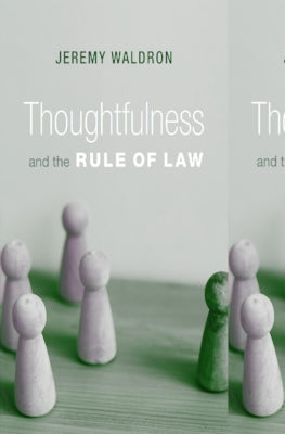 Thoughtfulness and the Rule of Law by Waldron, Jeremy