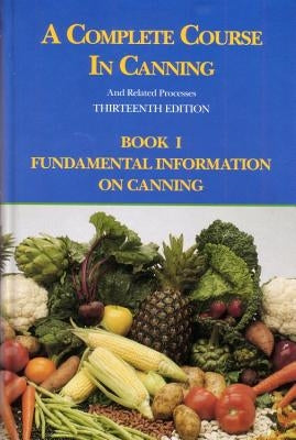 A Complete Course in Canning and Related Processes: Fundamental Information on Canning by Downing, D. L.