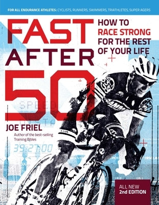 Fast After 50: How to Race Strong for the Rest of Your Life, 2nd Edition by Friel, Joe