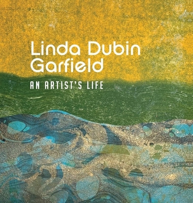 Linda Dubin Garfield: An Artsist Life by Dubin Garfield, Linda