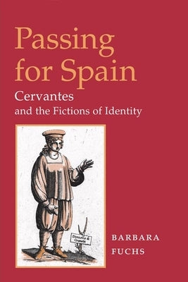 Passing for Spain: Cervantes and the Fictions of Identity by Fuchs, Barbara