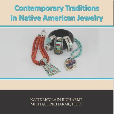 Contemporary Traditions: in Native American Jewelry by Richarme, Michael