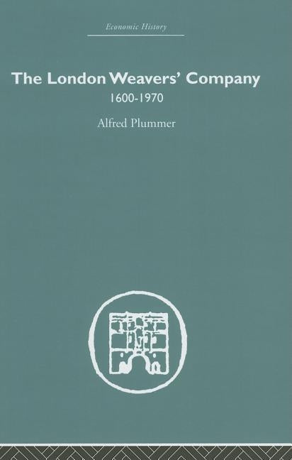 The London Weaver's Company 1600 - 1970 by Plummer, Alfred