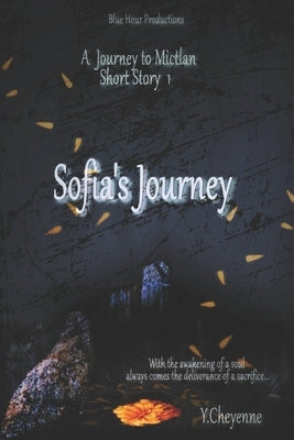 Sofia's Journey (Journey to Mictlan Short Story #1 ) by Cheyenne, Y.