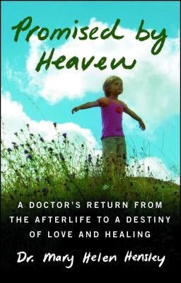 Promised by Heaven: A Doctor's Return from the Afterlife to a Destiny of Love and Healing by Hensley, Mary Helen