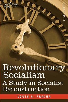 Revolutionary Socialism a Study in Socialist Reconstruction by Fraina, Louis C.