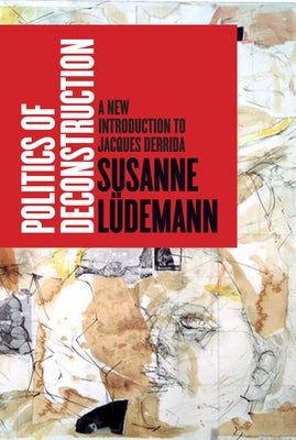 Politics of Deconstruction: A New Introduction to Jacques Derrida by Lüdemann, Susanne
