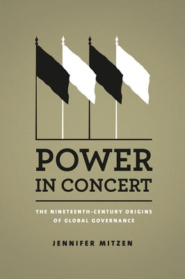 Power in Concert: The Nineteenth-Century Origins of Global Governance by Mitzen, Jennifer