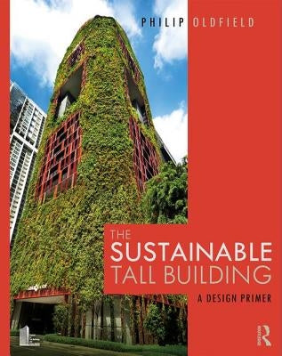 The Sustainable Tall Building: A Design Primer by Oldfield, Philip