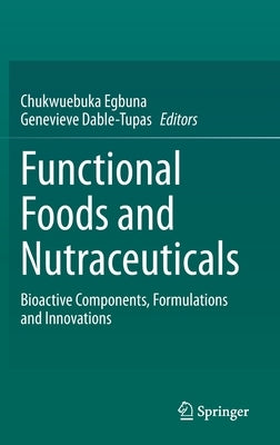 Functional Foods and Nutraceuticals: Bioactive Components, Formulations and Innovations by Egbuna, Chukwuebuka