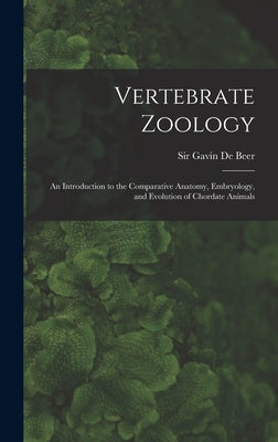 Vertebrate Zoology; an Introduction to the Comparative Anatomy, Embryology, and Evolution of Chordate Animals by de Beer, Gavin