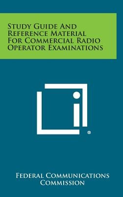 Study Guide and Reference Material for Commercial Radio Operator Examinations by Federal Communications Commission