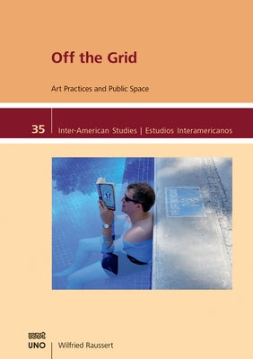 Off the Grid: Art Practices and Public Space by Raussert, Wilfried