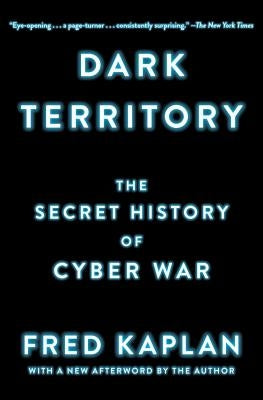 Dark Territory: The Secret History of Cyber War by Kaplan, Fred