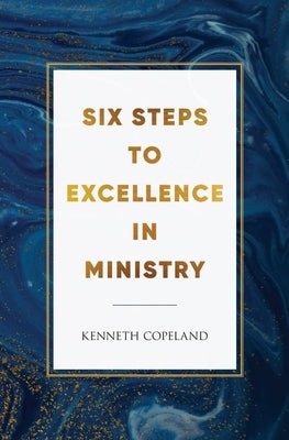 Six Steps to Excellence in Ministry by Copeland, Kenneth