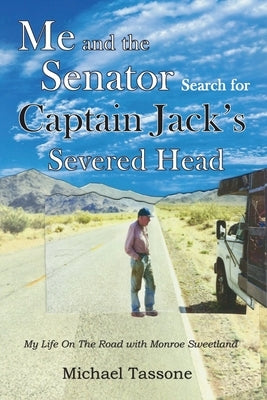 Me and the Senator Search for Captain Jack's Severed Head: My Life on the Road with Monroe Sweetland by Tassone, Michael