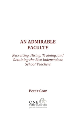An Admirable Faculty: Recruiting, Hiring, Training, and Retaining the Best Independent School Teachers by Gow, Peter