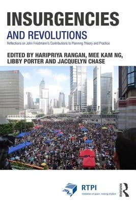 Insurgencies and Revolutions: Reflections on John Friedmann's Contributions to Planning Theory and Practice by Rangan, Haripriya