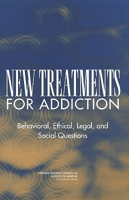 New Treatments for Addiction: Behavioral, Ethical, Legal, and Social Questions by National Research Council
