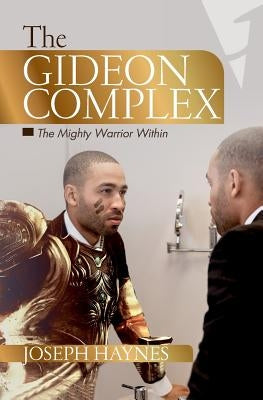 The Gideon Complex: The Mighty Warrior Within by Haynes, Joseph