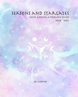 Seasons and Stargates: Your Annual Astrology Guide 2024 2025 by Gobind, Jai