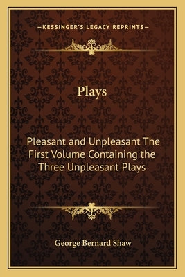 Plays: Pleasant and Unpleasant The First Volume Containing the Three Unpleasant Plays by Shaw, George Bernard