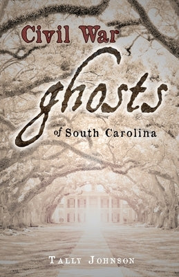 Civil War Ghosts of South Carolina by Johnson, Tally