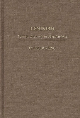 Leninism: Political Economy as Pseudoscience by Dovring, Folke