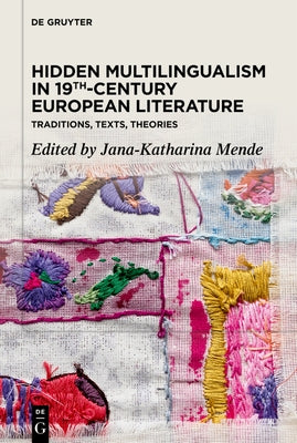 Hidden Multilingualism in 19th-Century European Literature: Traditions, Texts, Theories by Mende, Jana-Katharina