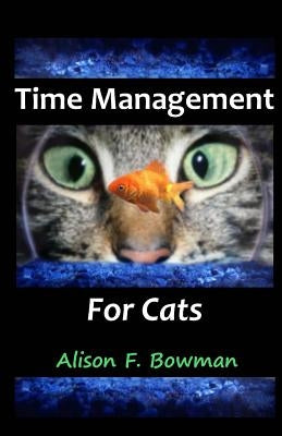 Time Management for Cats by Bowman, Alison F.