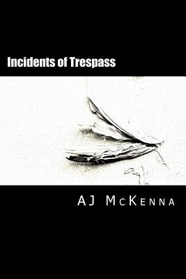 Incidents of Trespass: A novella by McKenna, A. J.