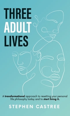Three Adult Lives: A new life perspective - it all starts today by Castree, Stephen
