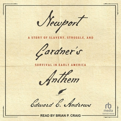 Newport Gardner's Anthem: A Story of Slavery, Struggle, and Survival in Early America by Andrews, Edward E.
