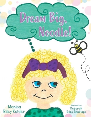 Dream Big, Noodle! by Kohler, Monica Riley
