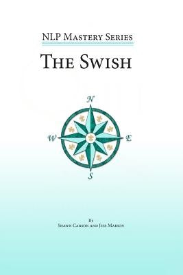 The Swish: An In Depth Look at this Powerful NLP Pattern by Marion, Jess
