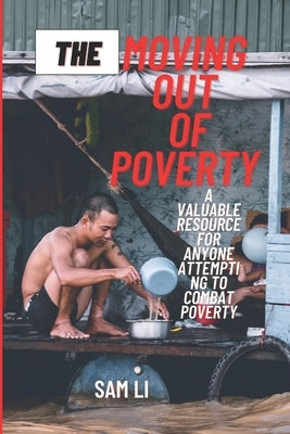 The Moving Out Of Poverty: A Valuable Resource For Anyone Attempting To Combat Poverty by Li, Sam