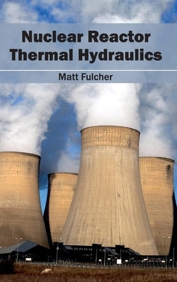 Nuclear Reactor Thermal Hydraulics by Fulcher, Matt