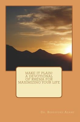 Make It Plain! A Devotional of Rhema for Maximizing Your Life by Adams, Beresford