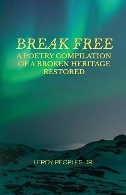 Break Free: A Poetry Compilation of a Broken Heritage Restored by Parker, Eryka