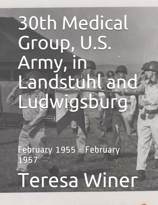 30th Medical Group, U.S. Army, in Landstuhl and Ludwigsburg: February 1955 - February 1957 by Russ, James Clifton