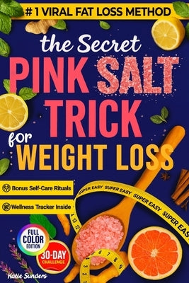 The Secret Pink Salt Trick for Weight Loss: Super Easy 5-Minute Himalayan Pink Salt Recipe & 30-Day Challenge - Boost Metabolism, Burn Fat, Natural De by Sunders, Katie