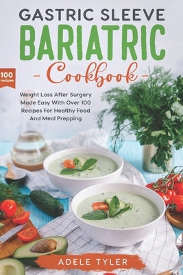 Gastric Sleeve Bariatric Cookbook: Weight Loss After Surgery Made Easy With Over 100 Recipes For Healthy Food And Meal Prepping by Tyler, Adele