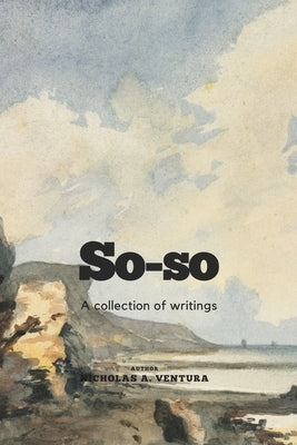 So-so: A Collection of Writings by Ventura, Nicholas Alexander