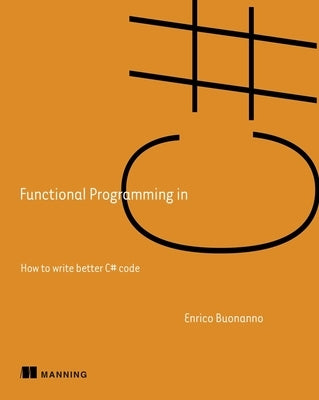 Functional Programming in C#: How to Write Better C# Code by Buonanno, Enrico