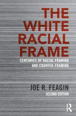 The White Racial Frame: Centuries of Racial Framing and Counter-Framing by Feagin, Joe R.