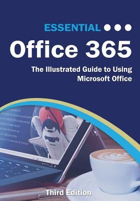 Essential Office 365 Third Edition: The Illustrated Guide to Using Microsoft Office by Wilson, Kevin