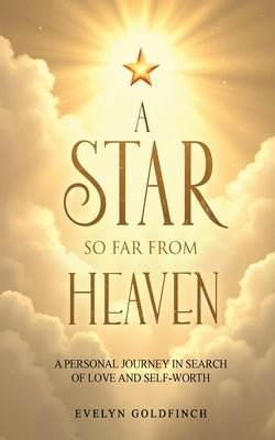 A Star So Far from Heaven: A Personal Journey in Search of Love and Self-Worth by Goldfinch, Evelyn